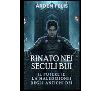 Rinato nei Secoli Bui: Il Potere (e la Maledizione) degli Antichi Dei: LitRPG Storico Fantasy Scuro