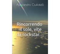 Rincorrendo il sole, vite da rockstar…
