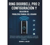 Ring Doorbell Pro 2 Configuración y Solución de Problemas Manual del Usuario: Referencia completa sobre conectividad Wi-Fi, zonas de movimiento e integración de hogares inteligentes