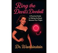 Ring the Devil's Doorbell: A Practical Guide to Waking the Beast Between Your Thighs
