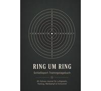 Ring um Ring: Schießsport Trainingstagebuch - 40-Schuss Journal für Luftgewehr, Verein, Wettkampf, Ringzahlen & Fortschritt