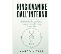 Ringiovanire dall'Interno: La guida scientifica per rallentare l'invecchiamento biologico, riattivare l'autofagia e vivere più a lungo in piena salute