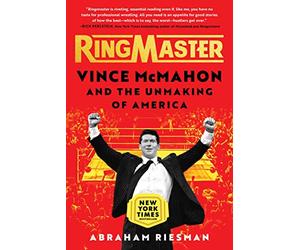 Ringmaster: Vince McMahon and the Unmaking of America