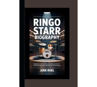 RINGO STARR BIOGRAPHY: Keeping Time with The Beatles and Building His Own Path - From Humble Beginnings to Global Stardom and Lasting Legacy