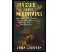 Ringside in the Mountains: How a Lost Catskills Valley Built Champions, Buried Dreams, and Became Boxing’s Best-Kept Secret: 55