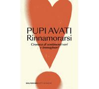 Rinnamorarsi. Cronaca di sentimenti veri e immaginari - Avati Pupi