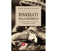 Rinnegati dalla Repubblica. Intervista postuma a un reduce di due guerre mondiali