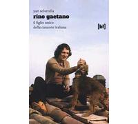 Rino Gaetano. Il figlio unico della canzone italiana