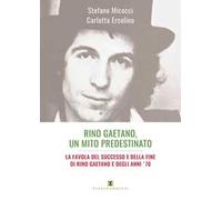 Rino Gaetano, un mito predestinato. La favola del successo e della fine di Rino Gaetano e degli anni '70