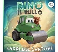 Rino il rullo e i ladri del cantiere: Le Avventure del Cantiere - Libro illustrato per bambini 2-5 anni