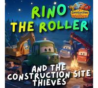Rino the roller and the construction site thieves: Construction Site Adventures - Illustrated Book for Children Ages 2-5