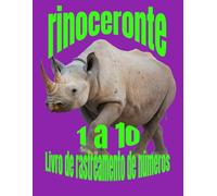 Rinoceronte 1 a 10: Livro de Traçado de Números: Aprenda a Contar e Traçar Números para Crianças de 3 a 5 Anos (Edição em Português)