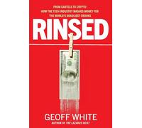 Rinsed: From Cartels to Crypto: How the Tech Industry Washes Money for the World's Deadliest Crooks