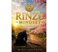 Rinzu Mindset: A Path of Discipline,Stillness,and strength for a Powerful Mind and Peaceful Spirit