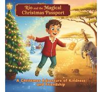 Rio and the Magical Christmas Passport: A Heartwarming Holiday Adventure About Kindness, Friendship, and the True Spirit of Christmas