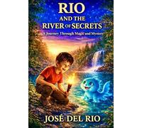 RIO AND THE RIVER OF SECRETS: A JOURNEY THROUGH MAGIC CURRENTS AND HIDDEN MYSTERY