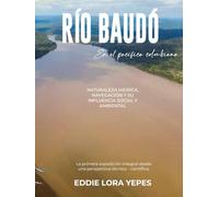 Rio Baudó en el Pacifico Colombiano: NATURALEZA HIDRÍCA, NAVEGACIÓN Y SU INFLUENCIA SOCIAL Y AMBIENTAL