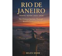 Rio de Janeiro Travel Guide 2025-2026: The Ultimate Journey Through Brazil’s Carnival City: Christ the Redeemer, Copacabana & Ipanema Beaches, Samba Nights, and Hidden Gems