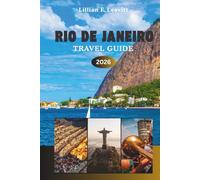 RIO DE JANEIRO TRAVEL GUIDE 2026: Beaches, Carnival, Christ the Redeemer, and the Soul of Brazil in One Unforgettable Journey of Culture, Adventure, and Hidden Gems