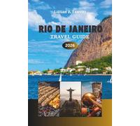 RIO DE JANEIRO TRAVEL GUIDE 2026: Beaches, Carnival, Christ the Redeemer, and the Soul of Brazil in One Unforgettable Journey of Culture, Adventure, and Hidden Gems