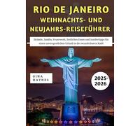 Rio de Janeiro Weihnachts- und Neujahrs-Reiseführer 2025-2026: Strände, Samba, Feuerwerk, festliches Essen und Insidertipps für einen unvergesslichen Urlaub in der wunderbaren Stadt