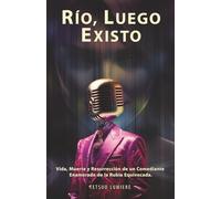 RÍO, LUEGO EXISTO: Vida, muerte y resurrección de un comediante enamorado de la rubia equivocada.