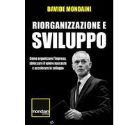 Riorganizzazione e sviluppo. Come organizzare l'impresa, sbloccare il valore nascosto e accelerare lo sviluppo