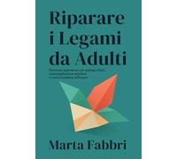 Riparare i Legami da Adulti: Percorso operativo con esempi clinici, autoregolazione emotiva e comunicazione efficace
