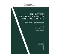 Riparazione e giustizia riparativa nel sistema penale. Teorie, prassi e nuove prospettive