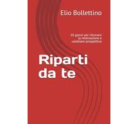 Riparti da te: 10 giorni per ritrovare la motivazione e cambiare prospettiva