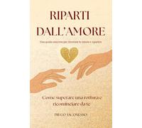 Riparti dall’Amore: Come superare una rottura e ricominciare da te