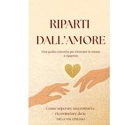 Riparti dall’Amore: Come superare una rottura e ricominciare da te