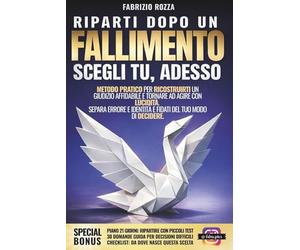 Riparti Dopo un Fallimento. Scegli Tu, Adesso.: Metodo Pratico per Ricostruirti un Giudizio Affidabile e Tornare ad Agire con Lucidità. Separa Errore e Identità e Fidati del Tuo Modo di Decidere.