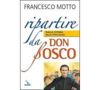 Ripartire da don Bosco. Dalla storia alla vita oggi