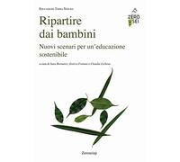 Ripartire dai bambini. Nuovi scenari per un'educazione sostenibile