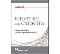 Ripartire dalla crescita. Le reti d'impresa per lo sviluppo economico