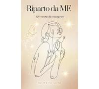 Riparto da ME: 101 verità da riscoprire per ritrovare te stessa e la tua forza interiore