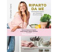 Riparto da me. Alimentazione olistica per il benessere di anima e corpo