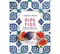 Ripe Figs: Recipes and Stories from the Eastern Mediterranean by Khan, Yasmin