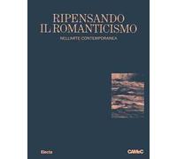 Ripensando il romanticismo nell'arte contemporanea-Rethinking romanticism. Ediz. bilingue