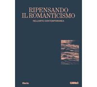 Ripensando il romanticismo nell'arte contemporanea-Rethinking romanticism. Ediz. bilingue