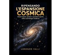 Ripensando l’espansione cosmica: Osservazioni, ipotesi e questioni aperte nella cosmologia moderna