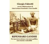 Ripensare Gandhi. Per una nuova scienza e una nuova politica, non cruenta e sostenibile