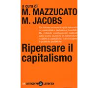 Ripensare il capitalismo - Mazzucato Mariana, Jacobs Michael