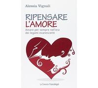 Ripensare l'amore. Amare per sempre nell'era dei legami evanescenti