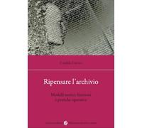 Ripensare l'archivio. Modelli teorici, funzioni e pratiche operative