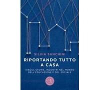 Riportando tutto a casa. Viaggi, storie, incontri nel mondo dell'educazione e del sociale