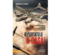Riportatelo a casa! Seconda guerra mondiale: la storia vera di un pilota scomparso sulle Alpi italiane