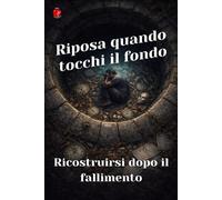 Riposa Quando Tocchi Il Fondo: Ricostruirsi dopo il fallimento