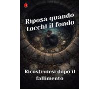 Riposa Quando Tocchi Il Fondo: Ricostruirsi dopo il fallimento